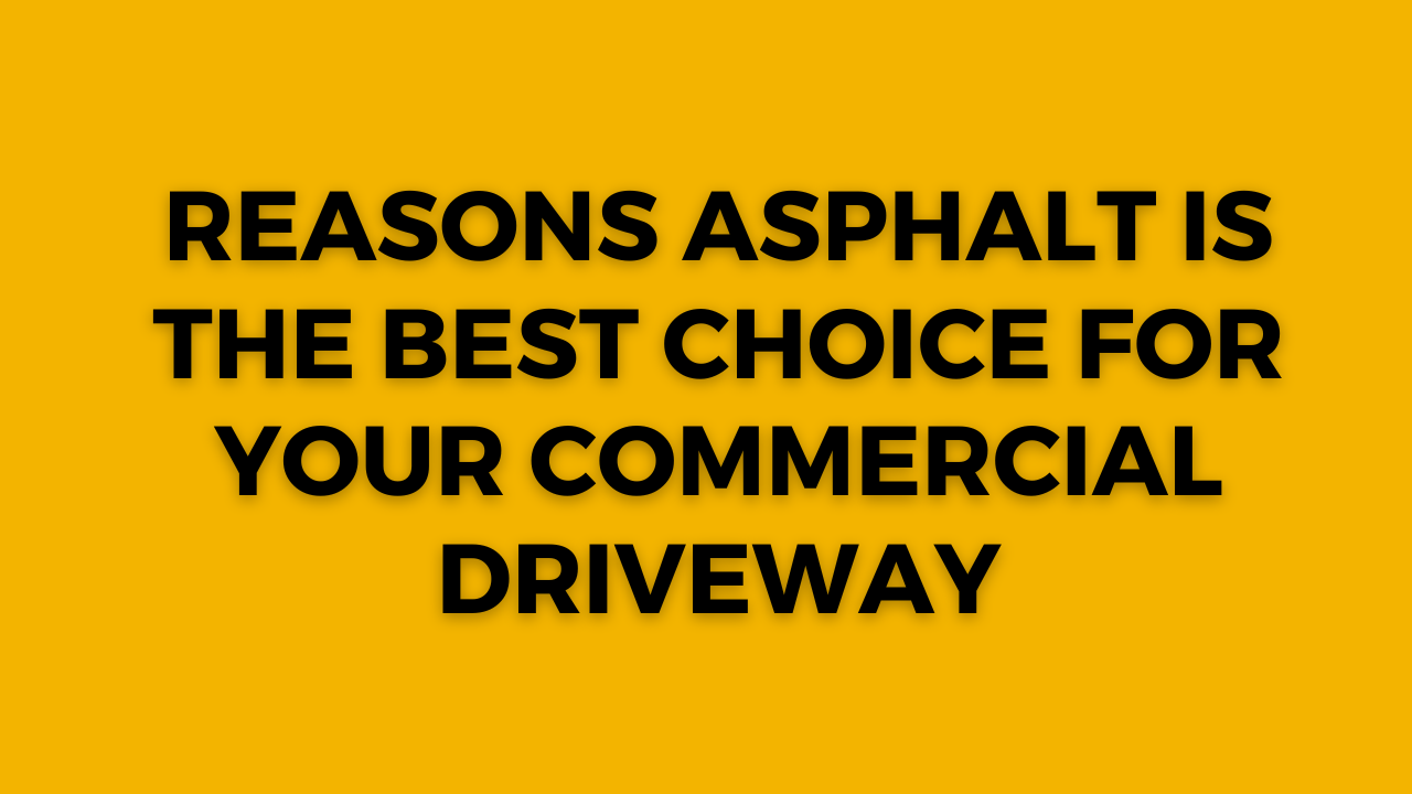 Reasons Asphalt is the Best Choice for Your Commercial Driveway