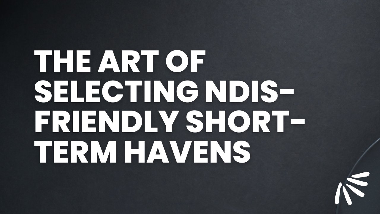 The Art of Selecting NDIS-Friendly Short-Term Havens