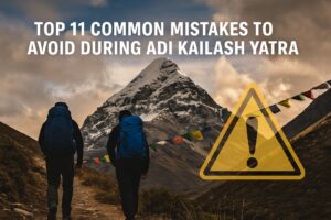 Top 11 Common Mistakes to Avoid During Adi Kailash Yatra