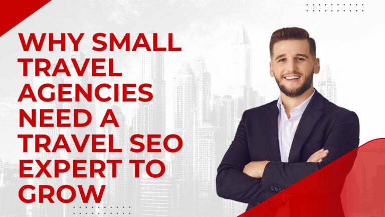 Why Small Travel Agencies Need a Travel SEO Expert to Grow