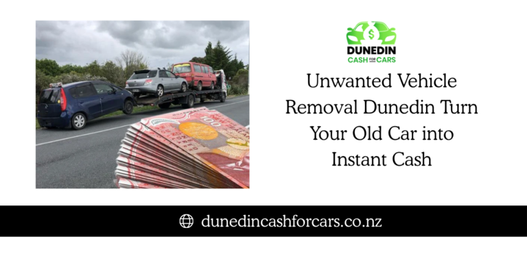 Unwanted Vehicle Removal Dunedin: Turn Your Old Car into Instant Cash